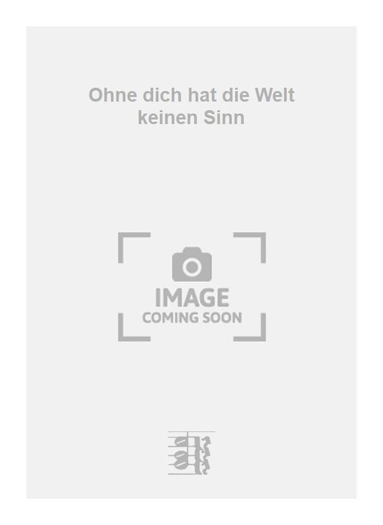 Ohne dich hat die Welt keinen Sinn